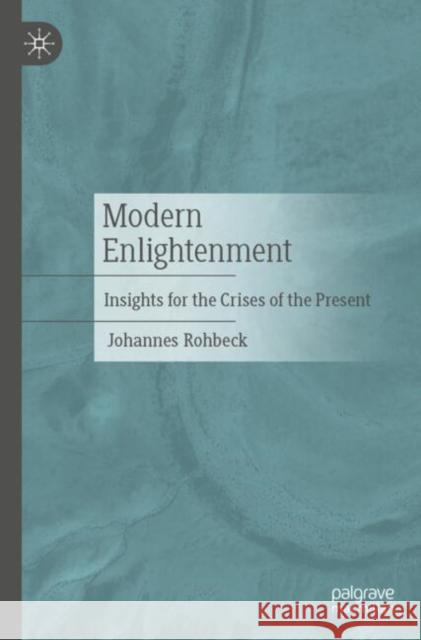 Modern Enlightenment: Insights for the Crises of the Present Johannes Rohbeck 9783662716397 Palgrave Macmillan