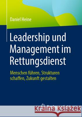 Leadership Und Management Im Rettungsdienst: Menschen F?hren, Strukturen Schaffen, Zukunft Gestalten Daniel Heine 9783662716564 Springer Gabler