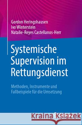 Systemische Supervision Im Rettungsdienst: Methoden, Instrumente Und Fallbeispiele F?r Die Umsetzung Gordon Heringshausen Ivo Winterstein Natalie-Reyes Castellanos-Herr 9783662717011 Springer