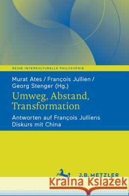 Umweg, Abstand, Transformation: Antworten Auf Fran?ois Julliens Diskurs Mit China Murat Ates Fran?ois Jullien Georg Stenger 9783662717202