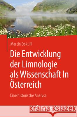 Die Entwicklung Der Limnologie ALS Wissenschaft in ?sterreich: Eine Historische Analyse Martin Dokulil 9783662717462 Springer Spektrum