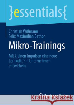 Mikro-Trainings: Mit Kleinen Impulsen Eine Neue Lernkultur in Unternehmen Entwickeln Christian Wi?mann Felix Maximilian Bathon 9783662717622