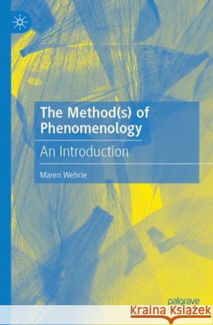 The Method(s) of Phenomenology: An Introduction Maren Wehrle 9783662717769