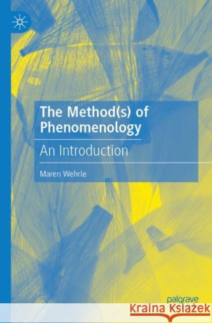 The Method(s) of Phenomenology: An Introduction Maren Wehrle 9783662717769
