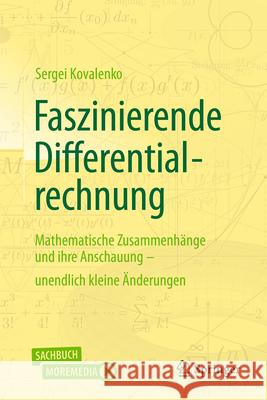 Faszinierende Differentialrechnung: Mathematische Zusammenh?nge Und Ihre Anschauung - Unendlich Kleine ?nderungen Sergei Kovalenko 9783662717967