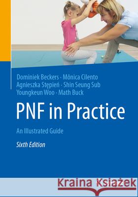 Pnf in Practice: An Illustrated Guide Dominiek Beckers M?nica Cilento Agnieszka Stępień 9783662718483 Springer