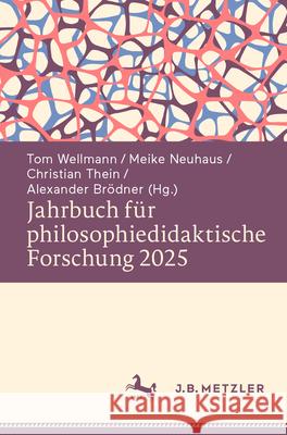 Jahrbuch F?r Philosophiedidaktische Forschung 2025 Tom Wellmann Meike Neuhaus Christian Thein 9783662718827