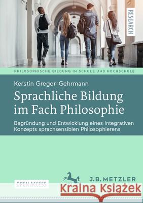 Sprachliche Bildung Im Fach Philosophie: Begr?ndung Und Entwicklung Eines Integrativen Konzepts Sprachsensiblen Philosophierens Kerstin Gregor-Gehrmann 9783662718933 J.B. Metzler