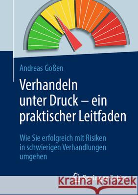 Verhandeln Unter Druck - Ein Praktischer Leitfaden: Wie Sie Erfolgreich Mit Risiken in Schwierigen Verhandlungen Umgehen Andreas Go?en 9783662719015 Springer Gabler