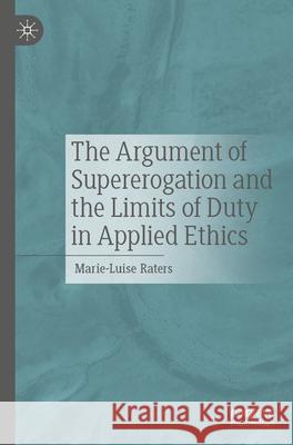 The Argument of Supererogation and the Limits of Duty in Applied Ethics Marie-Luise Raters 9783662719152