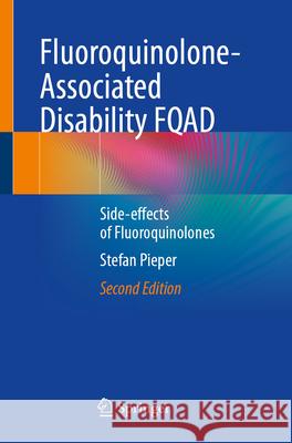 Fluoroquinolone-Associated Disability Fqad: Side-Effects of Fluoroquinolones Stefan Pieper 9783662721223 Springer