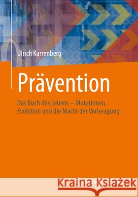 Pr?vention: Das Buch Des Lebens - Mutationen, Evolution Und Die Macht Der Vorbeugung Ulrich Karrenberg 9783662721605 Springer Vieweg