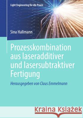 Prozesskombination Aus Laseradditiver Und Lasersubtraktiver Fertigung Sina Hallmann 9783662721957 Springer Vieweg