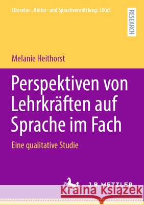 Perspektiven Von Lehrkr?ften Auf Sprache Im Fach: Eine Qualitative Studie Melanie Heithorst 9783662722275 J.B. Metzler