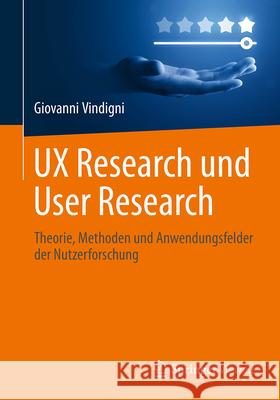 UX Research Und User Research: Theorie, Methoden Und Anwendungsfelder Der Nutzerforschung Giovanni Vindigni 9783662722343 Springer Vieweg