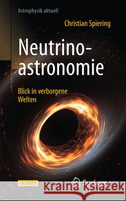 Neutrinoastronomie: Blick in Verborgene Welten Christian Spiering 9783662723289 Springer