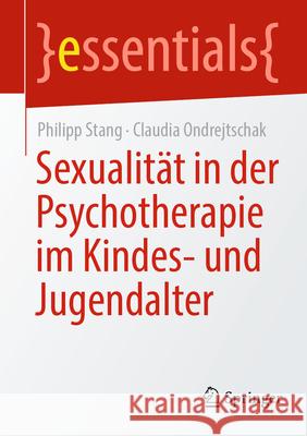 Sexualit?t in Der Psychotherapie Im Kindes- Und Jugendalter Philipp Stang Claudia Ondrejtschak 9783662723531 Springer
