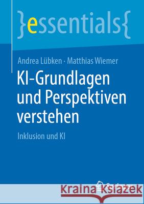 Ki-Grundlagen Und Perspektiven Verstehen: Inklusion Und KI Andrea L?bken Matthias Wiemer 9783662723715 Springer