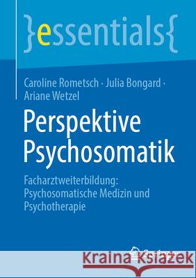 Perspektive Psychosomatik: Facharztweiterbildung: Psychosomatische Medizin Und Psychotherapie Caroline Rometsch Julia Bongard Ariane Wetzel 9783662723869 Springer