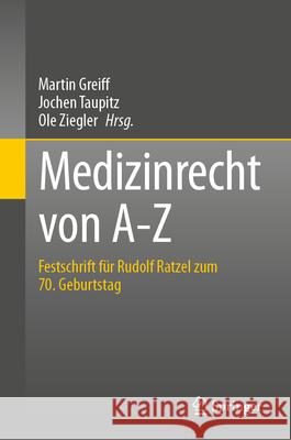 Medizinrecht von A-Z: Festschrift f?r Rudolf Ratzel zum 70. Geburtstag Martin Greiff Jochen Taupitz Ole Ziegler 9783662723906 Springer