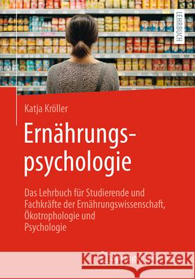 Ern?hrungspsychologie: Das Lehrbuch F?r Studierende Und Fachkr?fte Der Ern?hrungswissenschaft, ?kotrophologie Und Psychologie Katja Kr?ller 9783662723982 Springer Spektrum
