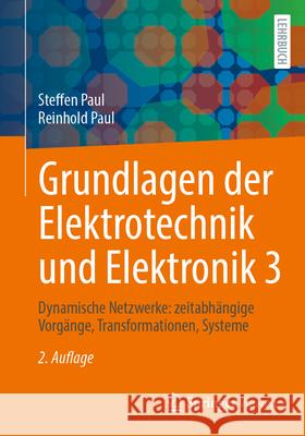 Grundlagen Der Elektrotechnik Und Elektronik 3: Dynamische Netzwerke: Zeitabh?ngige Vorg?nge, Transformationen, Systeme Steffen Paul Reinhold Paul 9783662724644 Springer Vieweg