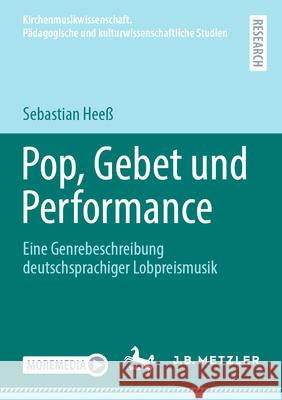 Pop, Gebet Und Performance: Eine Genrebeschreibung Deutschsprachiger Lobpreismusik Sebastian Hee? 9783662725290 J.B. Metzler