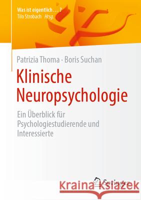 Klinische Neuropsychologie: Ein ?berblick F?r Psychologiestudierende Und Interessierte Patrizia Thoma Boris Suchan 9783662725627