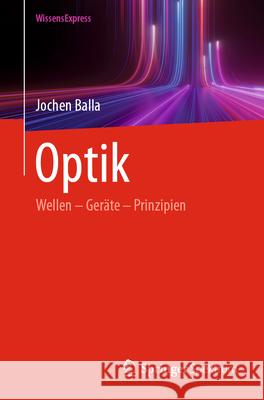 Optik: Wellen - Ger?te - Prinzipien Jochen Balla 9783662726433 Springer Spektrum