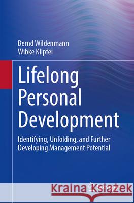 Lifelong Personal Development: Identifying, Unfolding, and Further Developing Management Potential Bernd Wildenmann Wibke Klipfel 9783662729939 Springer