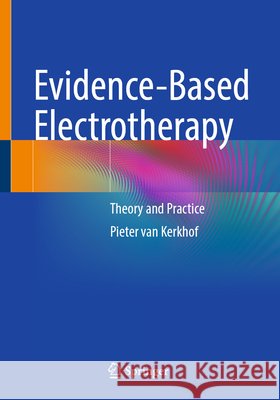 Evidence-Based Electrotherapy: Theory and Practice Pieter van Kerkhof 9783662730188 Springer