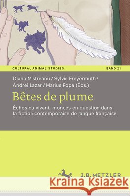B?tes de Plume: ?chos Du Vivant, Mondes En Question Dans La Fiction Contemporaine de Langue Fran?aise Diana Mistreanu Sylvie Freyermuth Andrei Lazar 9783662730287 J.B. Metzler