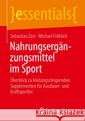 Nahrungserg?nzungsmittel Im Sport: ?berblick ?ber Leistungssteigernde Supplemente F?r Ausdauer- Und Kraftsportler Sebastian Zart Michael Fr?hlich 9783662730829