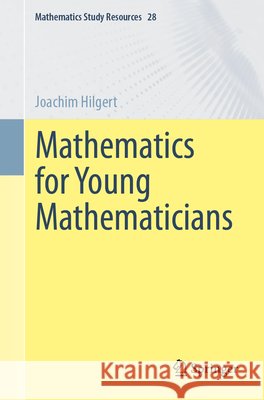 Mathematics for Young Mathematicians Joachim Hilgert 9783662738245 Springer