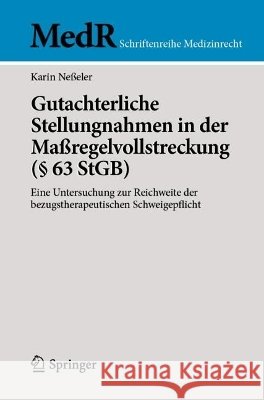 Gutachterliche Stellungnahmen in Der Ma?regelvollstreckung (? 63 Stgb): Eine Untersuchung Zur Reichweite Der Bezugstherapeutischen Schweigepflicht Karin Ne?eler 9783662739839 Springer