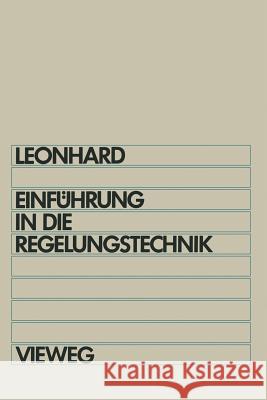 Einführung in Die Regelungstechnik: Lineare Und Nichtlineare Regelvorgänge Leonhard, Werner 9783663000099 Vieweg+teubner Verlag