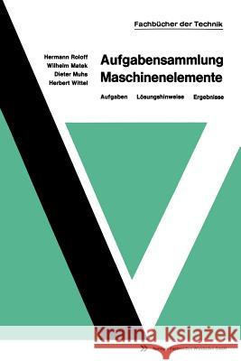 Aufgabensammlung Maschinenelemente: Aufgaben -- Lösungshinweise -- Ergebnisse Roloff, Hermann 9783663000440 Vieweg+teubner Verlag