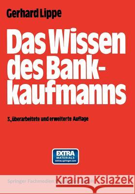 Das Wissen Des Bankkaufmanns: -- Bankbetriebslehre -- Betriebswirtschaftslehre -- Bankrecht -- Wirtschaftsrecht -- Rechnungswesen -- Lippe, Gerhard 9783663000761