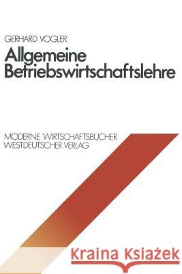 Allgemeine Betriebswirtschaftslehre Gerhard Vogler 9783663001034 Gabler Verlag