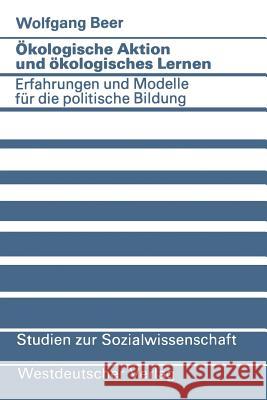 Ökologische Aktion Und Ökologisches Lernen: Erfahrungen Und Modelle Für Die Politische Bildung Beer, Wolfgang 9783663001195 Vs Verlag Fur Sozialwissenschaften