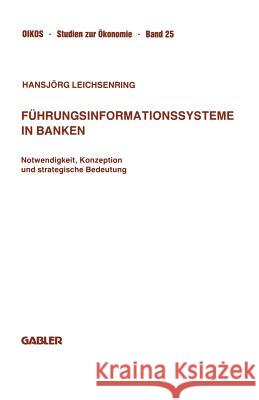 Führungsinformationssysteme in Banken: Notwendigkeit, Konzeption Und Strategische Bedeutung Leichsenring, Hansjörg 9783663001393 Gabler Verlag