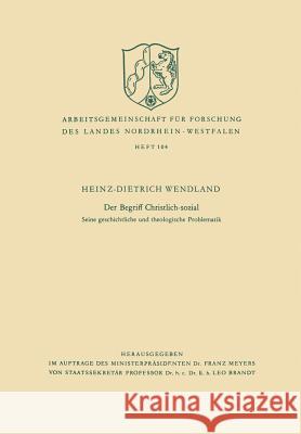 Der Begriff Christlich-Sozial: Seine Geschichtliche Und Theologische Problematik Wendland, Heinz-Dietrich 9783663002413