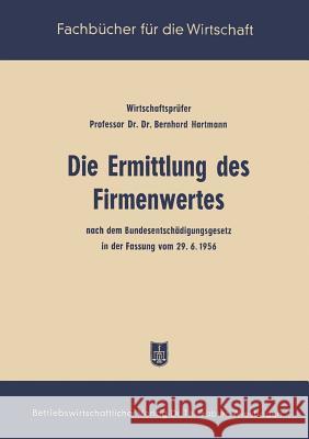 Die Ermittlung Des Firmenwertes: Nach Dem Bundesentschädigungsgesetz in Der Fassung Vom 29. 6. 56 Hartmann, Bernhard 9783663002543 Gabler Verlag