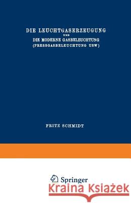 Die Leuchtgaserzeugung Und Die Moderne Gasbeleuchtung (Pressgasbeleuchtung Usw.) Fritz Schmidt 9783663002703 Vieweg+teubner Verlag