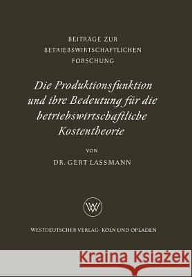 Die Produktionsfunktion Und Ihre Bedeutung Für Die Betriebswirtschaftliche Kostentheorie Lassmann, Gert 9783663002994 Vs Verlag Fur Sozialwissenschaften