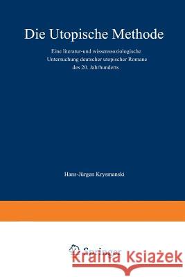 Die Utopische Methode: Eine Literatur- Und Wissenssoziologische Untersuchung Deutscher Utopischer Romane Des 20. Jahrhunderts Krysmanski, Hans Jürgen 9783663003472