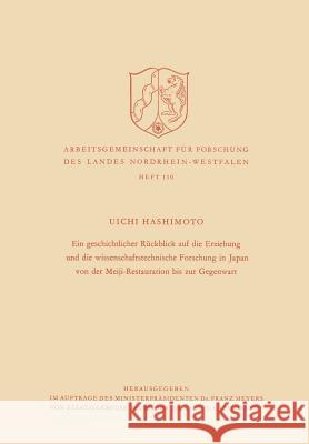 Ein Geschichtlicher Rückblick Auf Die Erziehung Und Die Wissenschaftstechnische Forschung in Japan Von Der Meiji-Restauration Bis Zur Gegenwart Hashimoto, Uichi 9783663003731