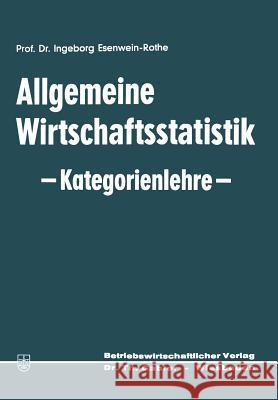 Allgemeine Wirtschaftsstatistik -- Kategorienlehre -- Ingeborg Esenwein-Rothe 9783663003892 Gabler Verlag