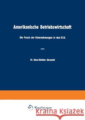 Amerikanische Betriebswirtschaft: Die Praxis Der Unternehmungen in Den USA Abromeit, Hans-Günther 9783663003908 Gabler Verlag