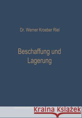 Beschaffung Und Lagerung: Betriebswirtschaftliche Grundfragen Der Materialwirtschaft Kroeber-Riel, Werner 9783663004424